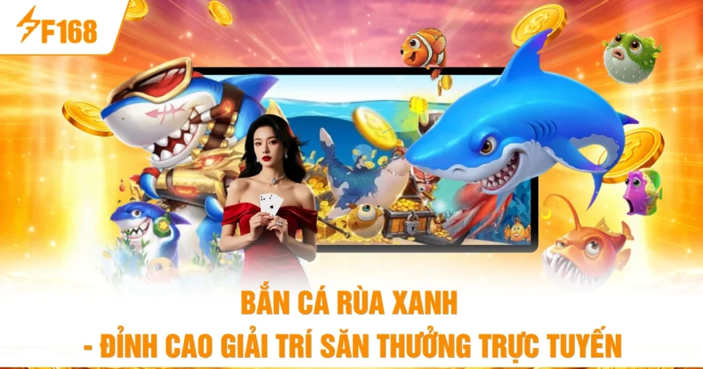 Bắn Cá Rùa Xanh - Đỉnh Cao Giải Trí Săn Thưởng Trực Tuyến